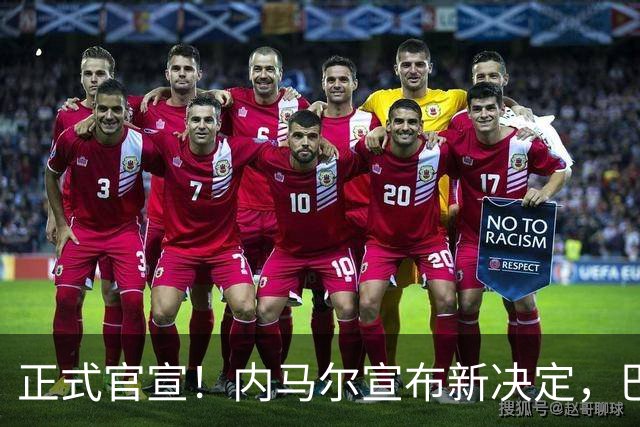 正式官宣！内马尔宣布新决定，巴西男足批准，首秀曝光